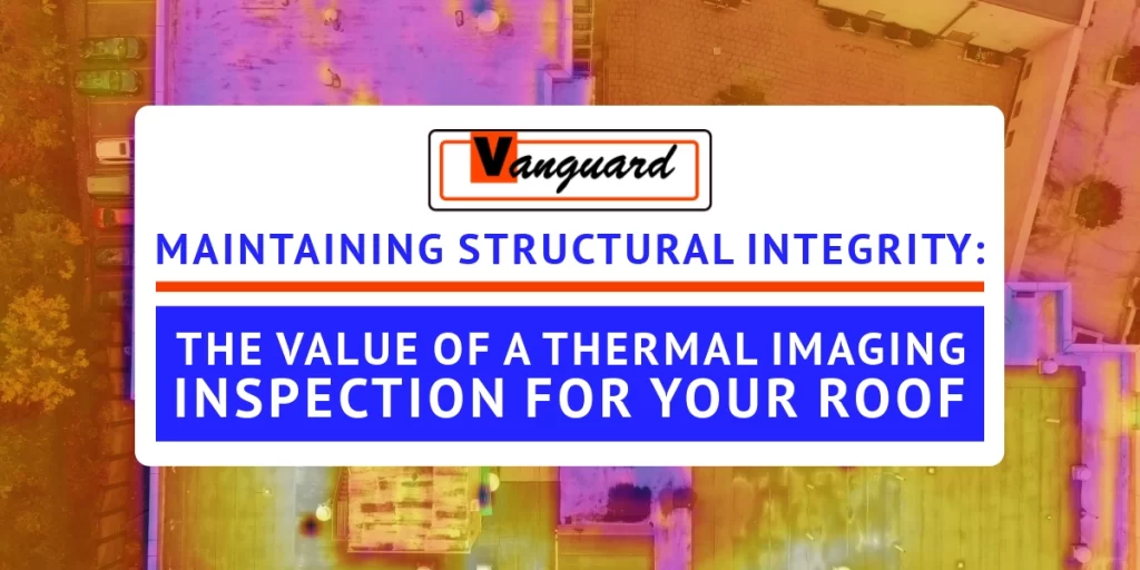 Vanguard Roofing Blog - Maintaining Structural Integrity: The Value of a Thermal Imaging Inspection for Your Roof